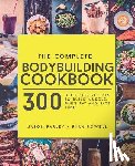 Powell, Ryan - The Complete Bodybuilding Cookbook: 300 Delicious Recipes To Build Muscle, Burn Fat & Save Time