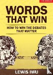 Iwu, Lewis - Words That Win: How to win the debates that matter