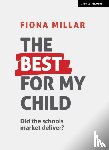 Millar, Fiona - The Best For My Child: Did the market really deliver?