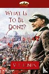 Lenin, Vladimir Ilich - What Is to Be Done?