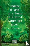 Fortune, Jan - Smiling at Grief in a House in a Forest Where Life Grows