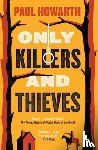 Howarth, Paul - Only Killers and Thieves