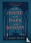 Hunt, Laird - In the House in the Dark of the Woods