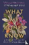 Foo, Stephanie - What My Bones Know