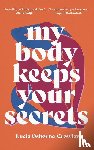 Osborne-Crowley, Lucia (Author) - My Body Keeps Your Secrets