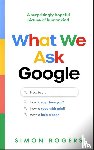 Rogers, Simon - What We Ask Google