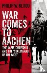 Blood, Philip W. - War Comes to Aachen