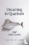 Clark, Lynda - Dreaming in Quantum and Other Stories