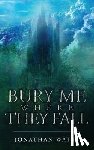 Watts, Jonathan - Bury Me Where They Fall