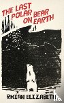 Elizabeth, Rhian - the last polar bear on earth