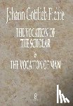Fichte, J G, Smith, William - The Vocation of the Scholar & The Vocation of Man