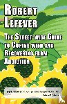 Lefever, Robert - The Street-wise Guide to Coping with & Recovering from Addiction