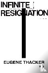 Thacker, Eugene - Infinite Resignation