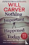 Carver, Will - Nothing Important Happened Today