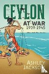 Jackson, Ashley - Ceylon at War, 1939-1945