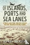 Jackson, Ashley - Of Islands, Ports and Sea Lanes