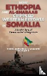 Warsame "Jeeniqaar", Abdirahman O. - How Ethiopia and Al-Shabaab Crippled Western Efforts in Somalia