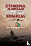 Warsame "Jeeniqaar", Abdirahman O. - How Ethiopia and Al-Shabaab Crippled Western Efforts in Somalia