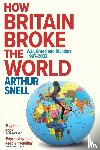 Snell, Arthur - How Britain Broke the World