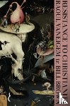 Vaneigem, Raoul, Brown, Bill - Resistance to Christianity: A Chronological Encyclopaedia of Heresy from the Beginning to the Eighteenth Century