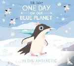 Bailey, Ella - One Day on Our Blue Planet …In the Antarctic
