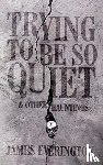 Everington, James - Trying To Be So Quiet & Other Hauntings
