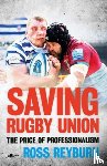 Reyburn, Ross - Saving Rugby Union - The Price of Professionalism