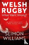 Williams, Seimon - Welsh Rugby: What Went Wrong?