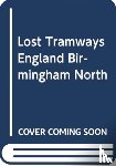 Waller, Peter - Lost Tramways of England: Birmingham North