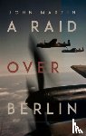 Martin, John - A Raid Over Berlin