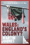 Johnes, Martin - Wales: England's Colony?