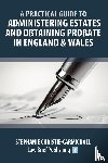 Christie-Carmichael, Stephanie - A Practical Guide to Administering Estates and Obtaining Probate in England & Wales
