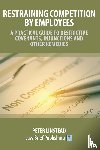 Linstead, Peter - Restraining Competition by Employees - A Practical Guide to Restrictive Covenants, Injunctions and Other Remedies