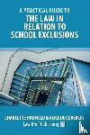 Hadfield, Charlotte, de Coverley, Alice - A Practical Guide to the Law in Relation to School Exclusions