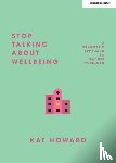 Howard, Katherine - Stop Talking About Wellbeing