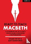 Staniforth, Amy, Pryke, Stuart - Ready to Teach: Macbeth:A compendium of subject knowledge, resources and pedagogy