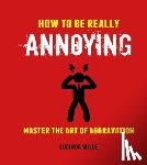 Wilde, Lucinda - How to Be Really Annoying
