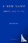 Fosse, Jon - A New Name — WINNER OF THE 2023 NOBEL PRIZE IN LITERATURE - Septology VI-VII