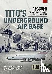 Dimitrijevic, Bojan, Micevski, Milan - Tito's Underground Air Base