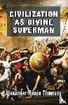 Thomson, Alexander Raven - Civilization as Divine Superman