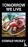 Mosley, Oswald - Tomorrow We Live