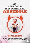 Abbott, Becci - So your child is a complete arsehole