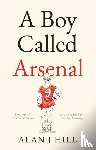 Hill, Alan J - A Boy Called Arsenal
