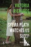 Richards, Victoria - Sylvia Plath Watches Us Sleep But We Don't Mind