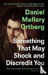 Ortberg, Daniel Mallory - Something That May Shock and Discredit You