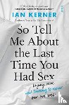 Kerner, Ian - So Tell Me About the Last Time You Had Sex