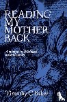 Baker, Timothy C. - Reading My Mother Back