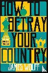 Wolff, James - How to Betray Your Country