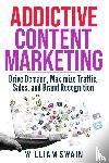 Swain, William - Addictive Content Marketing