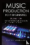 Swindali, Tommy - Music Production For Beginners 2020 Edition